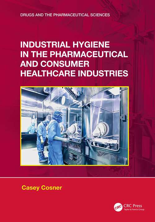 Book cover of Industrial Hygiene in the Pharmaceutical and Consumer Healthcare Industries (Drugs and the Pharmaceutical Sciences)