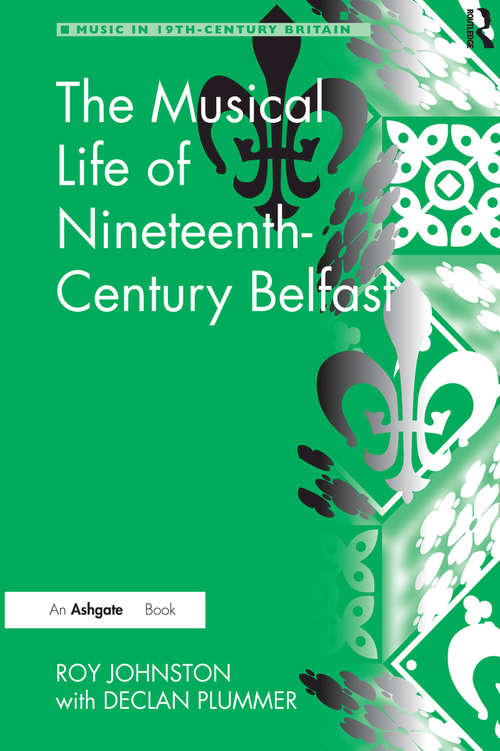 Book cover of The Musical Life of Nineteenth-Century Belfast (Music In Nineteenth-century Britain Ser.)