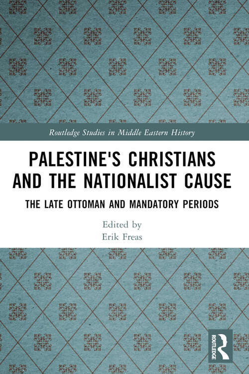 Book cover of Palestine's Christians and the Nationalist Cause: The Late Ottoman and Mandatory Periods (Routledge Studies in Middle Eastern History)