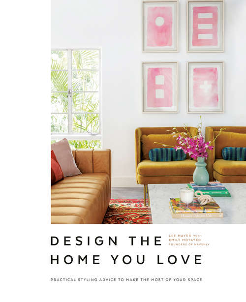 Book cover of Design the Home You Love: Practical Styling Advice to Make the Most of Your Space [An Interior Design Book]