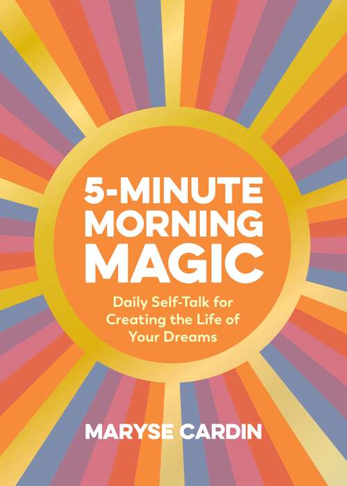 Book cover of 5-Minute Morning Magic: Daily Self-Talk for Creating the Life of Your Dreams