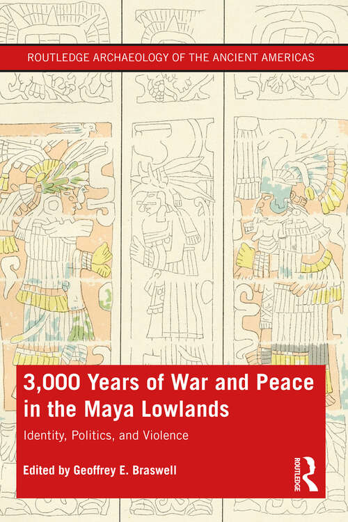 Book cover of 3000 Years of War and Peace in the Maya Lowlands: Identity, Politics, and Violence (Routledge Archaeology of the Ancient Americas)