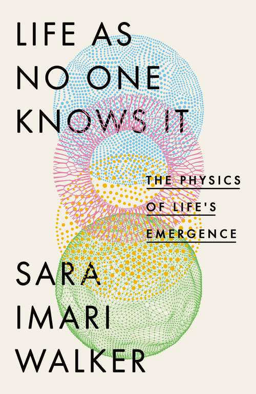 Book cover of Life As No One Knows It: The Physics of Life's Emergence