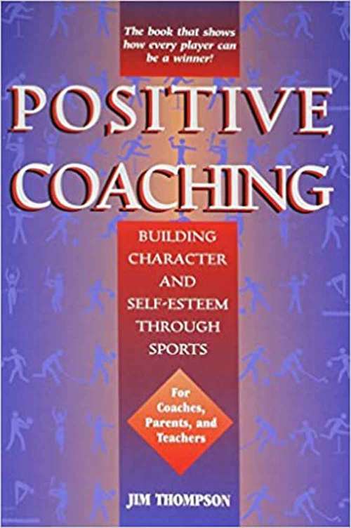 Book cover of Positve Coaching: Building Character and Self-Esteem Through Sports