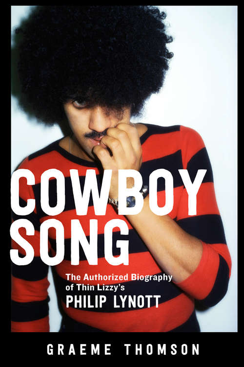 Book cover of Cowboy Song: The Authorized Biography of Thin Lizzy's Philip Lynott