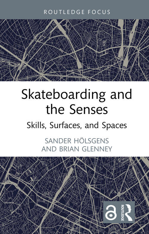 Book cover of Skateboarding and the Senses: Skills, Surfaces, and Spaces (Routledge Focus on Sport, Culture and Society)