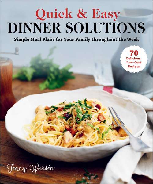 Book cover of Quick & Easy Dinner Solutions: Simple Meal Plans for Your Family throughout the Week