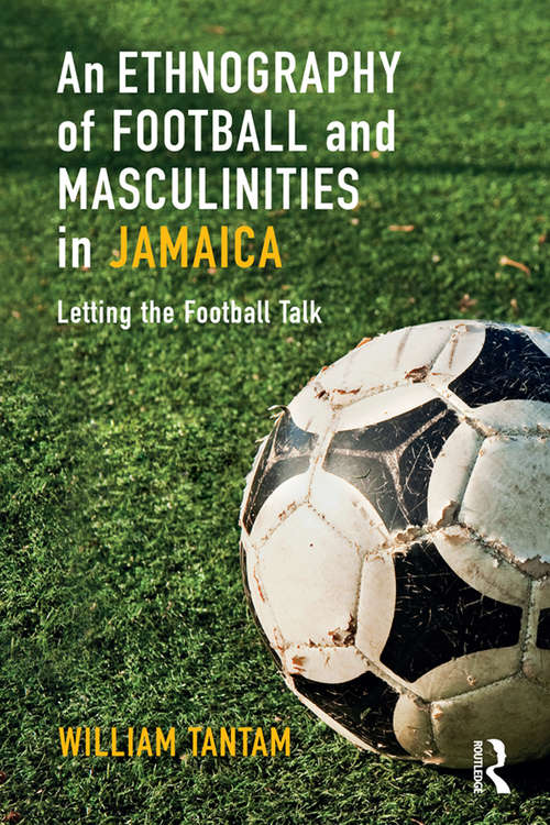Book cover of An Ethnography of Football and Masculinities in Jamaica: Letting the Football Talk (Criminal Practice Ser.)