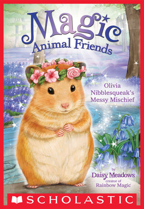 Book cover of Olivia Nibblesqueak's Messy Mischief: 9: Olivia Nibblesqueak's Messy Mischief (Magic Animal Friends #9)