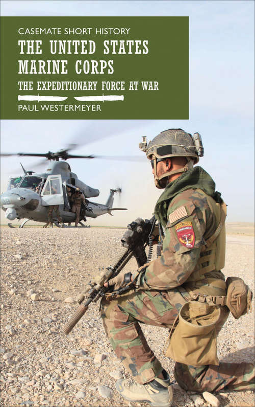 Book cover of The United States Marine Corps: The Expeditionary Force at War (Casemate Short History)