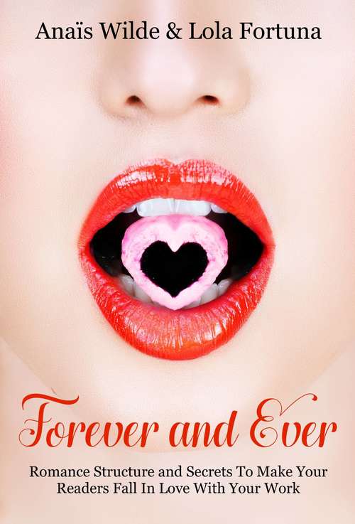 Book cover of Forever And Ever: Romance Structure and Secrets To Make Your Readers Fall in Love With Your Work: Romance Structure and Secrets To Make Your Readers Fall in Love With Your Work