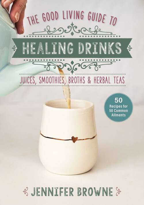 Book cover of Good Living Guide to Healing Drinks: Juices, Smoothies, Broths & Herbal Teas (Good Living Guide)