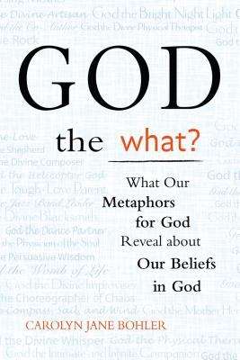 Book cover of God the What?: What Our Metaphors for God Reveal about Our Beliefs in God