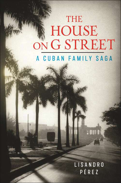 Book cover of The House on G Street: A Cuban Family Saga