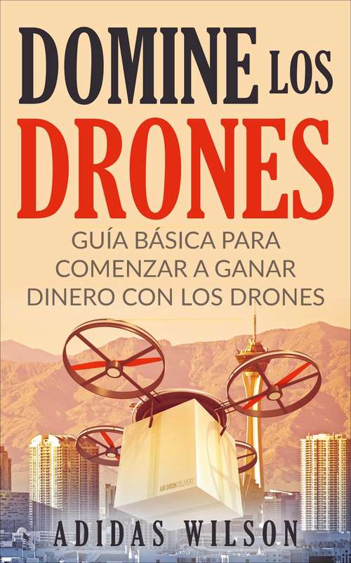 Book cover of Domine Los Drones, Guía Básica para Comenzar a Ganar Dinero con los Drones