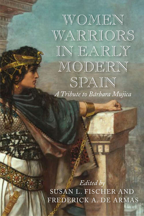 Book cover of Women Warriors in Early Modern Spain: A Tribute to Bárbara Mujica (Early Modern Exchange)