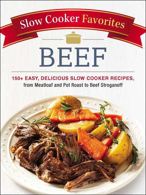 Book cover of Slow Cooker Favorites Beef: 150+ Easy, Delicious Slow Cooker Recipes, from Meatloaf and Pot Roast to Beef Stroganoff (Slow Cooker Favorites)