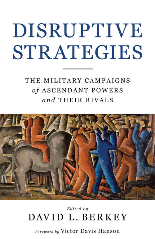 Book cover of Disruptive Strategies: The Military Campaigns of Ascendant Powers and Their Rivals