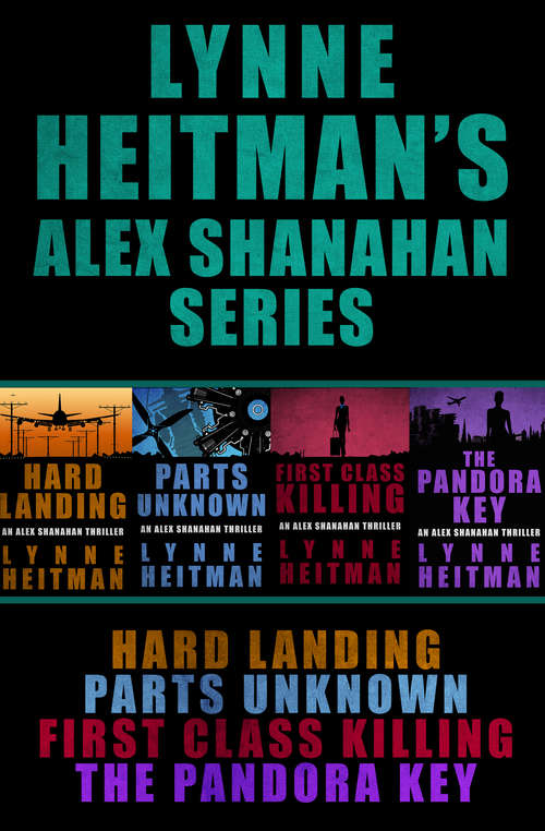 Book cover of Lynne Heitman's Alex Shanahan Series: Hard Landing, Parts Unknown, First Class Killing, The Pandora Key (The Alex Shanahan Thrillers)