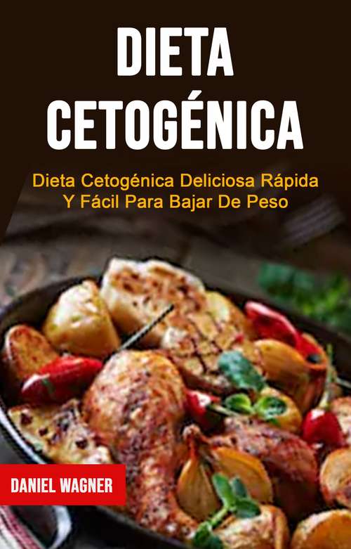 Book cover of Dieta Cetogénica : Dieta Cetogénica Deliciosa Rápida Y Fácil Para Bajar De Peso