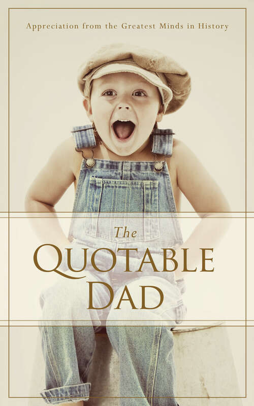 Book cover of The Quotable Dad: Appreciation from the Greatest Minds in History (Quotable Ser.)