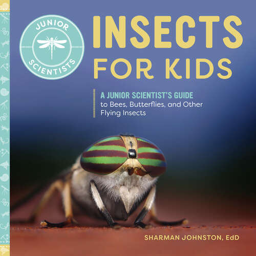Book cover of Insects for Kids: A Junior Scientist's Guide to Bees, Butterflies, and Other Flying Insects (Junior Scientists)