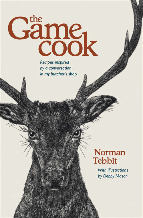 Book cover of The Game Cook: Recipes Inspired by a Conversation in my Butcher's Shop