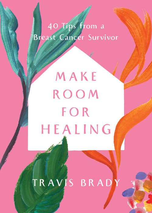 Book cover of Make Room for Healing: 40 Tips from a Breast Cancer Survivor