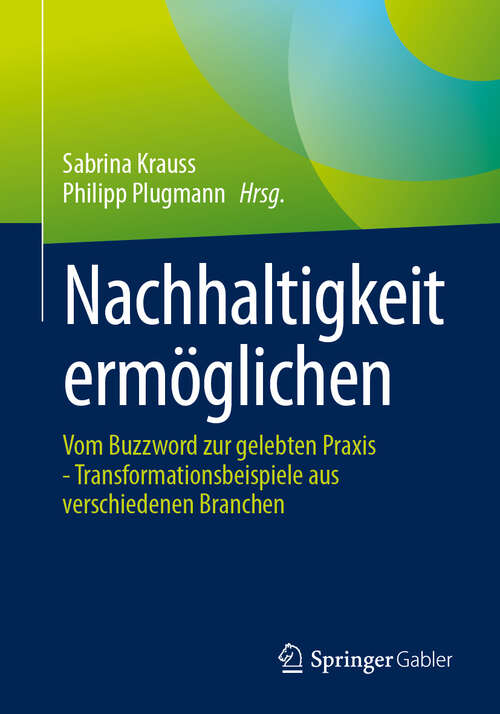 Book cover of Nachhaltigkeit ermöglichen: Vom Buzzword zur gelebten Praxis - Transformationsbeispiele aus verschiedenen Branchen (2024)