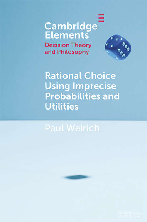 Book cover of Rational Choice Using Imprecise Probabilities and Utilities (Elements in Decision Theory and Philosophy)