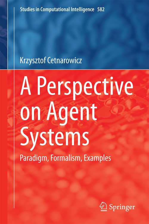 Book cover of A Perspective on Agent Systems: Paradigm, Formalism, Examples (2015) (Studies in Computational Intelligence #582)