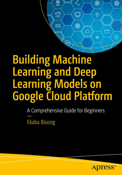 Book cover of Building Machine Learning and Deep Learning Models on Google Cloud Platform: A Comprehensive Guide for Beginners (1st ed.)
