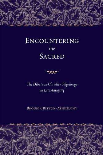 Book cover of Encountering the Sacred: The Debate on Christian Pilgrimage in Late Antiquity