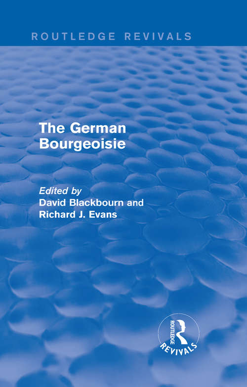 Book cover of The German Bourgeoisie: Essays on the Social History of the German Middle Class from the Late Eighteenth to the Early Twentieth Century (Routledge Revivals)