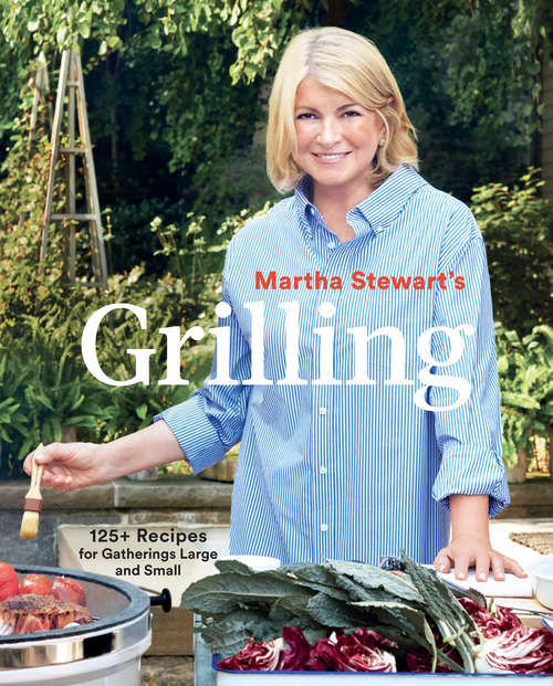 Book cover of Martha Stewart's Grilling: 125+ Recipes for Gatherings Large and Small