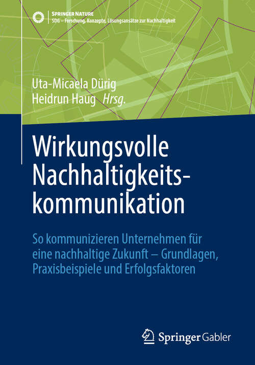 Book cover of Wirkungsvolle Nachhaltigkeitskommunikation: So kommunizieren Unternehmen für eine nachhaltige Zukunft – Grundlagen, Praxisbeispiele und Erfolgsfaktoren (SDG - Forschung, Konzepte, Lösungsansätze zur Nachhaltigkeit)