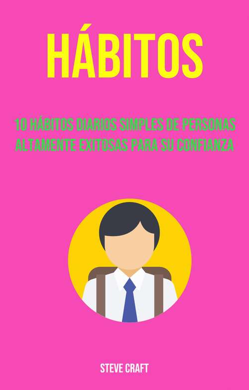 Book cover of Hábitos: 10 Hábitos Diarios Simples De Personas Altamente Exitosas Para Su Confianza