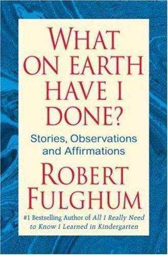 Book cover of What on Earth Have I Done: Stories, Observations, and Affirmations