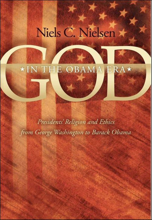 Book cover of God In The Obama Era: Presidents' Religion and Ethics from George Washington to Barack Obama