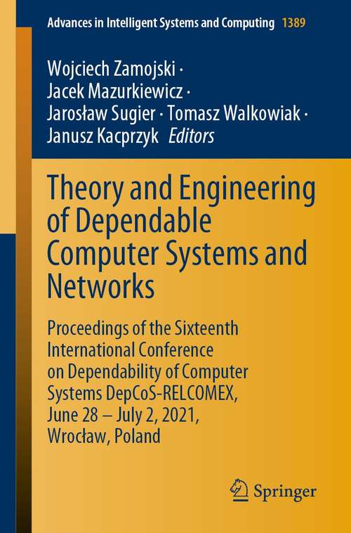 Book cover of Theory and Engineering of Dependable Computer Systems and Networks: Proceedings of the Sixteenth International Conference on Dependability of Computer Systems DepCoS-RELCOMEX, June 28 – July 2, 2021, Wrocław, Poland (1st ed. 2021) (Advances in Intelligent Systems and Computing #1389)