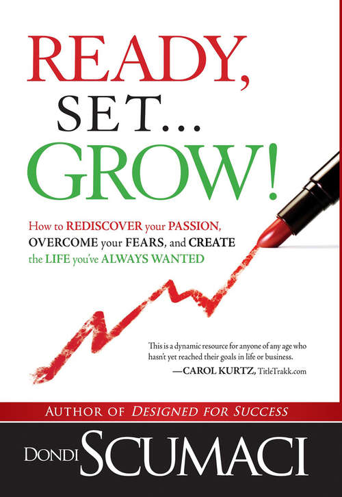 Book cover of Ready, Set, Grow: How to Rediscover Your Passion, Overcome Your Fears, and Create the Life You've Always Wanted