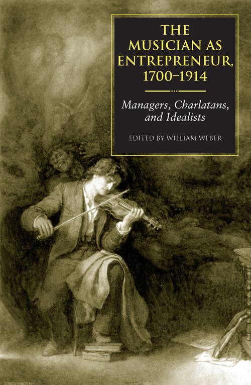 Book cover of The Musician as Entrepreneur, 1700–1914: Managers, Charlatans, and Idealists
