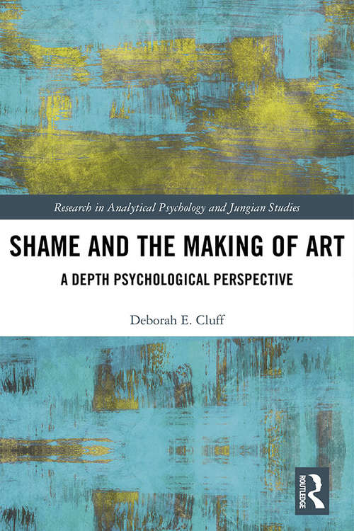 Book cover of Shame and the Making of Art: A Depth Psychological Perspective (Research in Analytical Psychology and Jungian Studies)