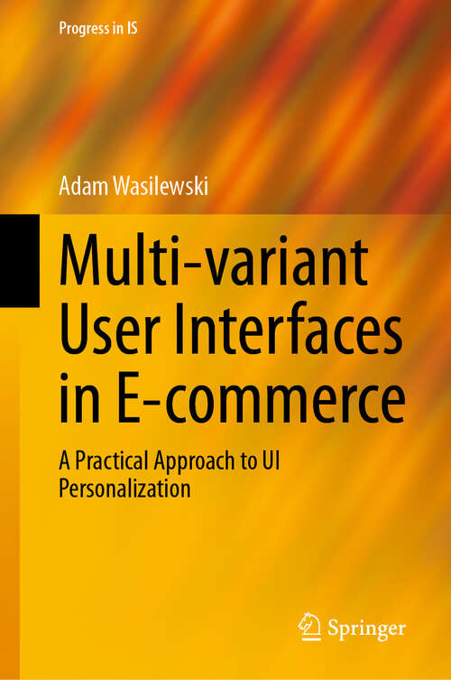 Book cover of Multi-variant User Interfaces in E-commerce: A Practical Approach to UI Personalization (2024) (Progress in IS)