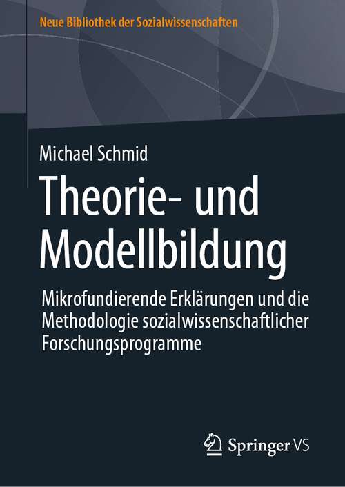 Book cover of Theorie- und Modellbildung: Mikrofundierende Erklärungen und die Methodologie sozialwissenschaftlicher Forschungsprogramme (1. Aufl. 2023) (Neue Bibliothek der Sozialwissenschaften)