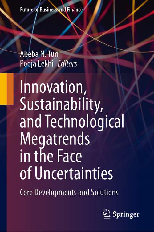 Book cover of Innovation, Sustainability, and Technological Megatrends in the Face of Uncertainties: Core Developments and Solutions (1st ed. 2024) (Future of Business and Finance)