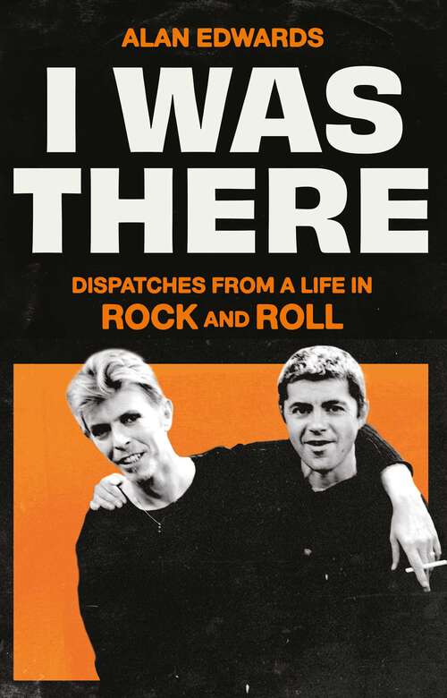 Book cover of I Was There: Dispatches from a Life in Rock and Roll