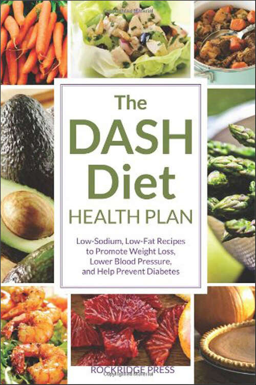 Book cover of The DASH Diet Health Plan: Low-Sodium, Low-Fat Recipes to Promote Weight Loss, Lower Blood Pressure, and Help Prevent Diabetes