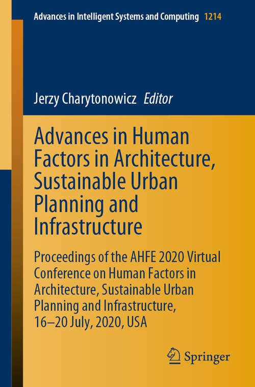 Book cover of Advances in Human Factors in Architecture, Sustainable Urban Planning and Infrastructure: Proceedings of the AHFE 2020 Virtual Conference on Human Factors in Architecture, Sustainable Urban Planning and Infrastructure, 16-20 July, 2020, USA (1st ed. 2020) (Advances in Intelligent Systems and Computing #1214)