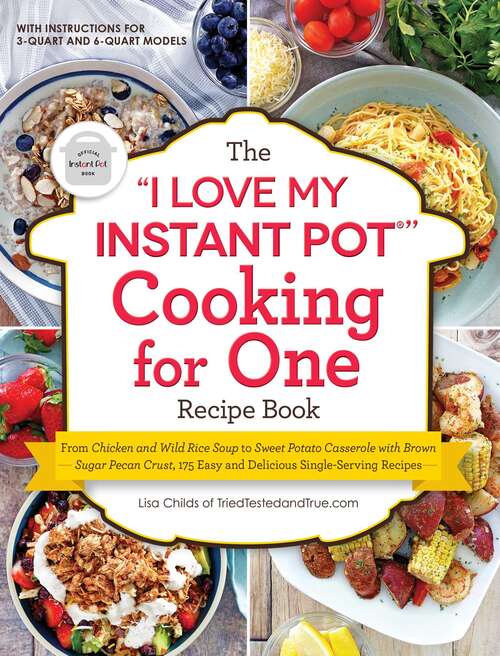 Book cover of The "I Love My Instant Pot®" Cooking for One Recipe Book: From Chicken and Wild Rice Soup to Sweet Potato Casserole with Brown Sugar Pecan Crust, 175 Easy and Delicious Single-Serving Recipes ("I Love My" Series)